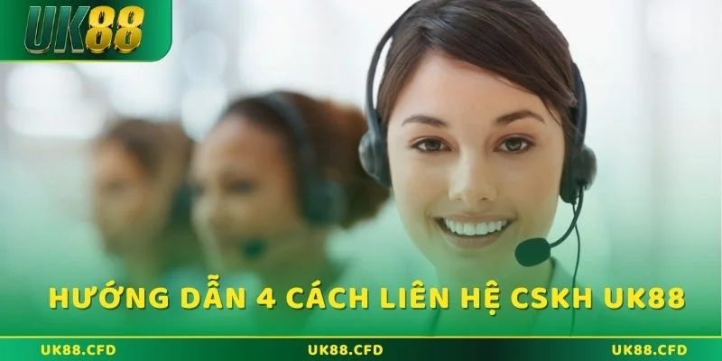Hướng dẫn 4 cách liên hệ CSKH UK88 nhanh chóng nhất
