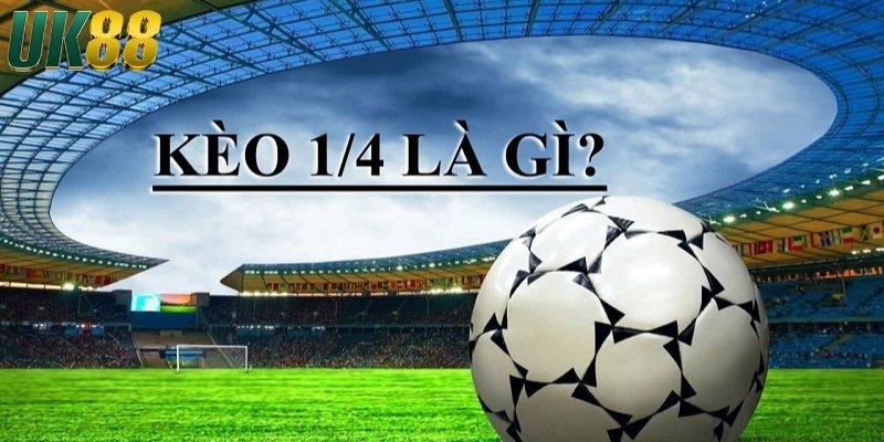 Kèo 1/4 là gì